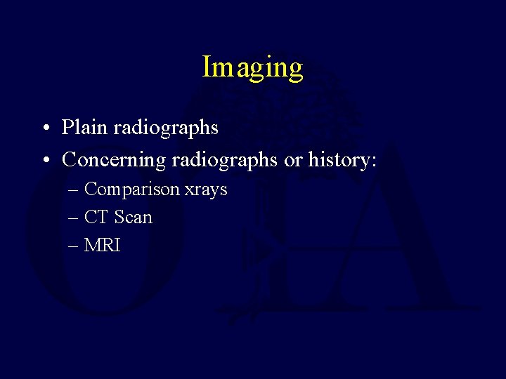 Imaging • Plain radiographs • Concerning radiographs or history: – Comparison xrays – CT
