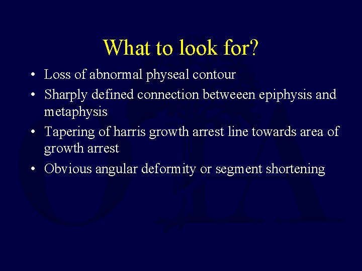 What to look for? • Loss of abnormal physeal contour • Sharply defined connection