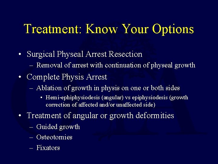 Treatment: Know Your Options • Surgical Physeal Arrest Resection – Removal of arrest with