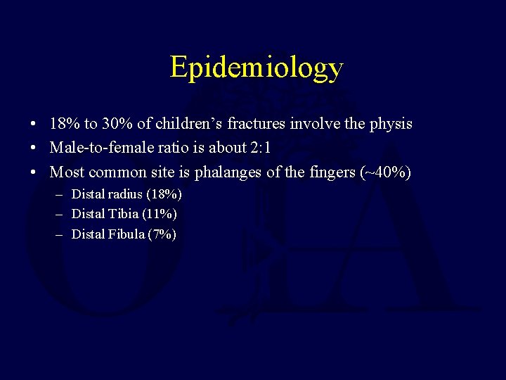 Epidemiology • 18% to 30% of children’s fractures involve the physis • Male-to-female ratio