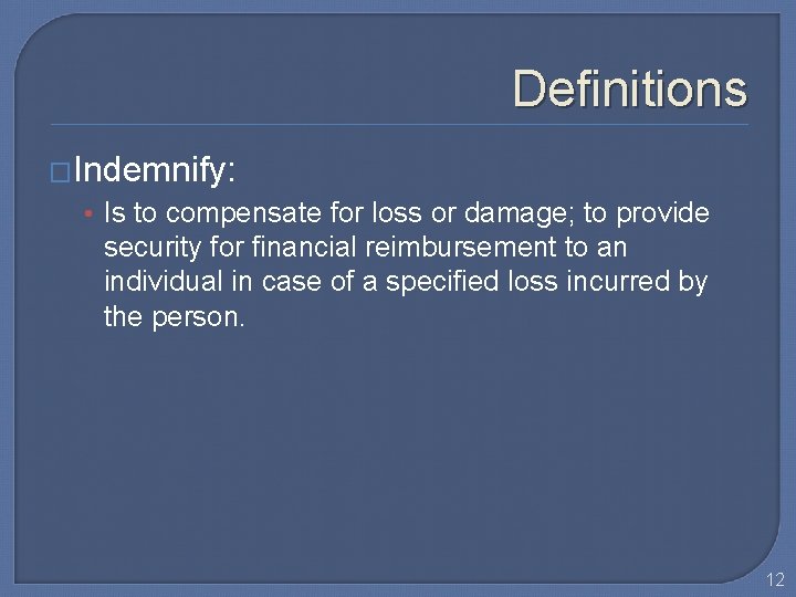 Definitions �Indemnify: • Is to compensate for loss or damage; to provide security for