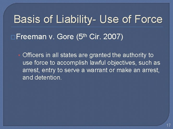 Basis of Liability- Use of Force �Freeman v. Gore (5 th Cir. 2007) •