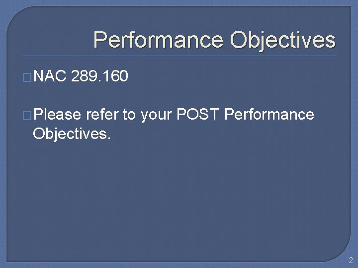 Performance Objectives �NAC 289. 160 �Please refer to your POST Performance Objectives. 2 