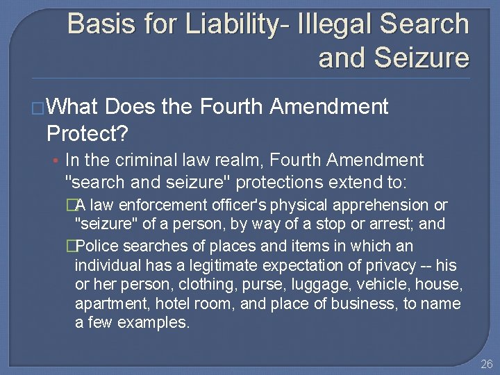 Basis for Liability- Illegal Search and Seizure �What Does the Fourth Amendment Protect? •