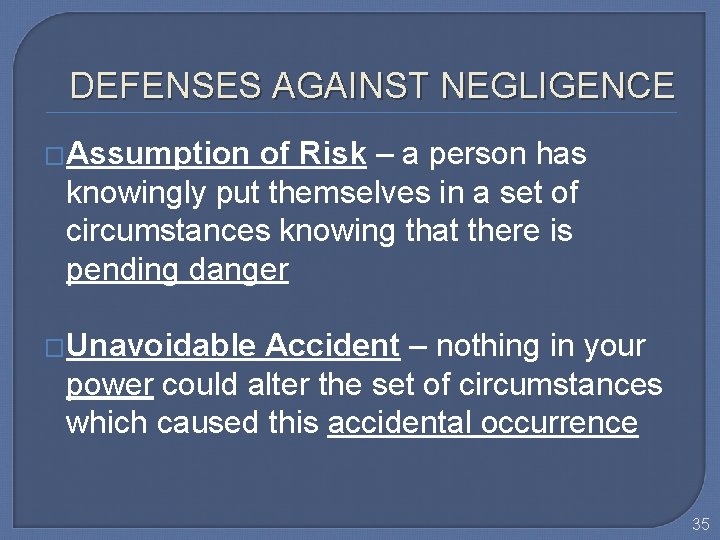 DEFENSES AGAINST NEGLIGENCE �Assumption of Risk – a person has knowingly put themselves in