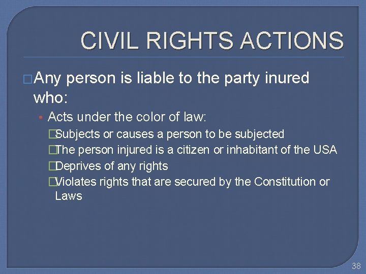 CIVIL RIGHTS ACTIONS �Any person is liable to the party inured who: • Acts