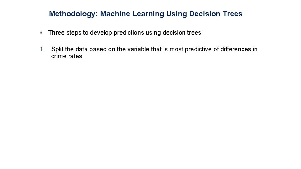 Methodology: Machine Learning Using Decision Trees § Three steps to develop predictions using decision