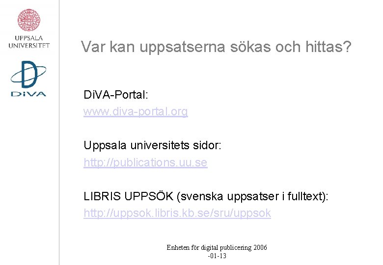 Var kan uppsatserna sökas och hittas? Di. VA-Portal: www. diva-portal. org Uppsala universitets sidor: