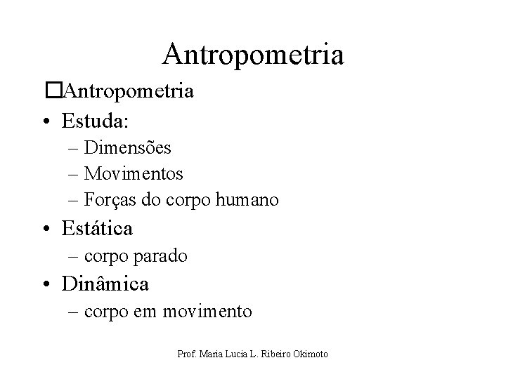 Antropometria �Antropometria • Estuda: – Dimensões – Movimentos – Forças do corpo humano •