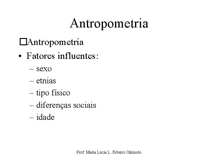 Antropometria �Antropometria • Fatores influentes: – sexo – etnias – tipo físico – diferenças