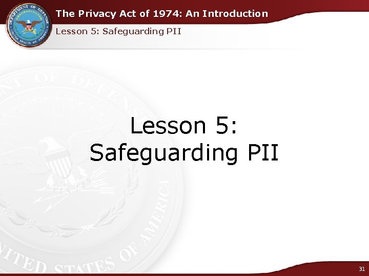 The Privacy Act of 1974: An Introduction Lesson 5: Safeguarding PII Lesson 5: Safeguarding
