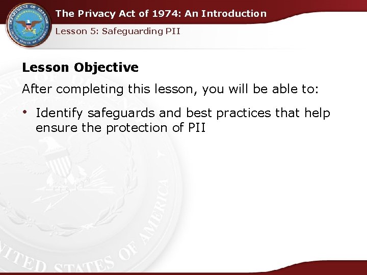 The Privacy Act of 1974: An Introduction Lesson 5: Safeguarding PII Lesson Objective After