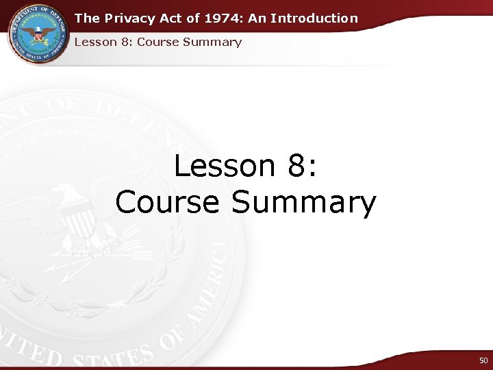The Privacy Act of 1974: An Introduction Lesson 8: Course Summary Lesson 8: Course