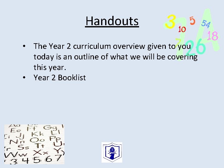Handouts • The Year 2 curriculum overview given to you today is an outline