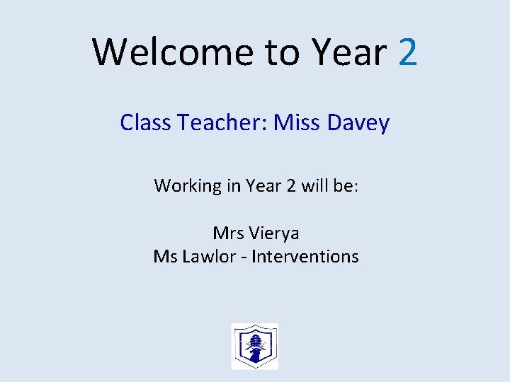 Welcome to Year 2 Class Teacher: Miss Davey Working in Year 2 will be: