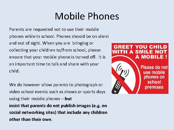 Mobile Phones Parents are requested not to use their mobile phones while in school.