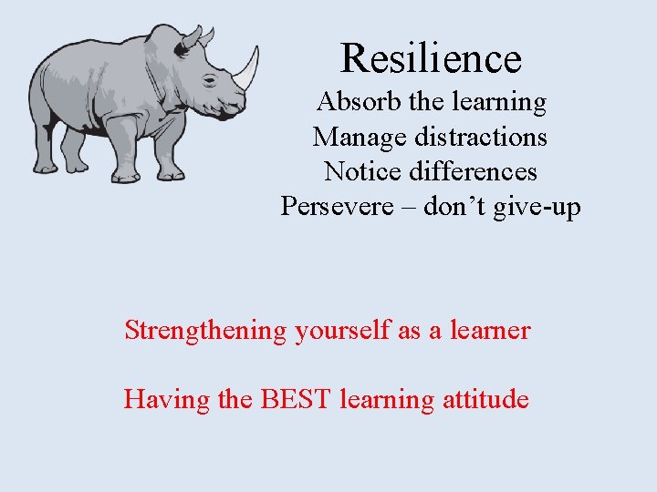 Resilience Absorb the learning Manage distractions Notice differences Persevere – don’t give-up Strengthening yourself