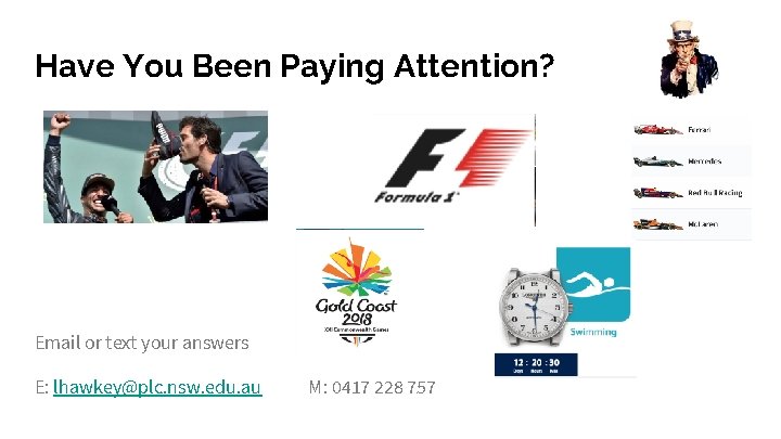 Have You Been Paying Attention? Email or text your answers E: lhawkey@plc. nsw. edu.