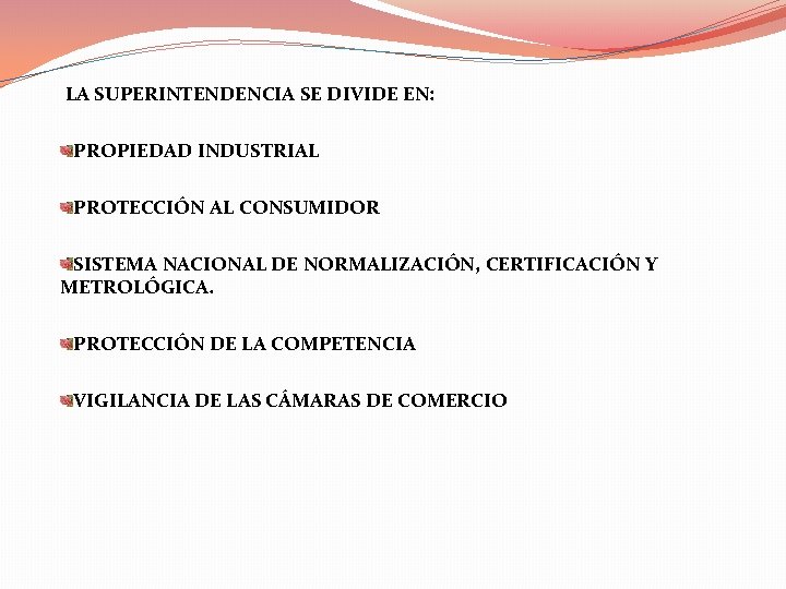 LA SUPERINTENDENCIA SE DIVIDE EN: PROPIEDAD INDUSTRIAL PROTECCIÓN AL CONSUMIDOR SISTEMA NACIONAL DE NORMALIZACIÓN,