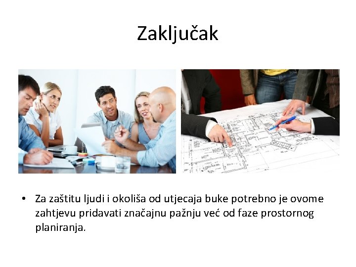 Zaključak • Za zaštitu ljudi i okoliša od utjecaja buke potrebno je ovome zahtjevu