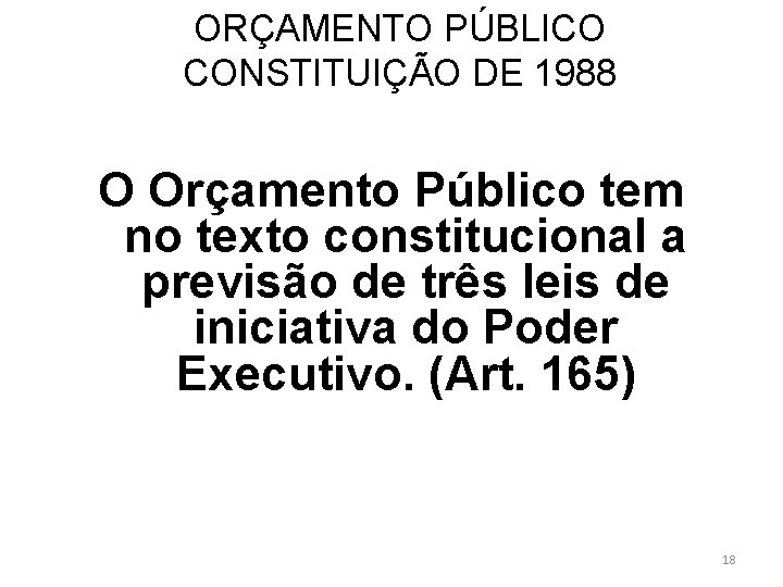 ORÇAMENTO PÚBLICO CONSTITUIÇÃO DE 1988 O Orçamento Público tem no texto constitucional a previsão