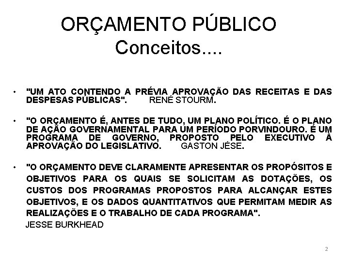 ORÇAMENTO PÚBLICO Conceitos. . • "UM ATO CONTENDO A PRÉVIA APROVAÇÃO DAS RECEITAS E