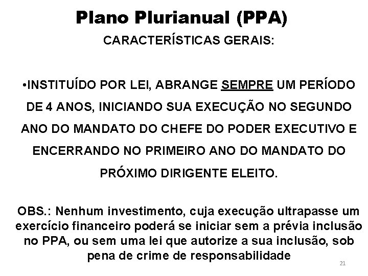 Plano Plurianual (PPA) CARACTERÍSTICAS GERAIS: • INSTITUÍDO POR LEI, ABRANGE SEMPRE UM PERÍODO DE