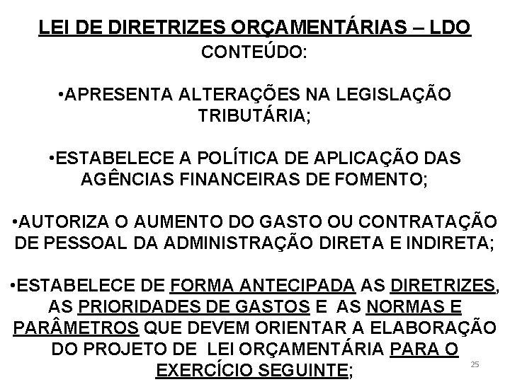 LEI DE DIRETRIZES ORÇAMENTÁRIAS – LDO CONTEÚDO: • APRESENTA ALTERAÇÕES NA LEGISLAÇÃO TRIBUTÁRIA; •