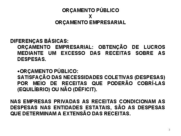 ORÇAMENTO PÚBLICO X ORÇAMENTO EMPRESARIAL DIFERENÇAS BÁSICAS: ORÇAMENTO EMPRESARIAL: OBTENÇÃO DE LUCROS MEDIANTE UM