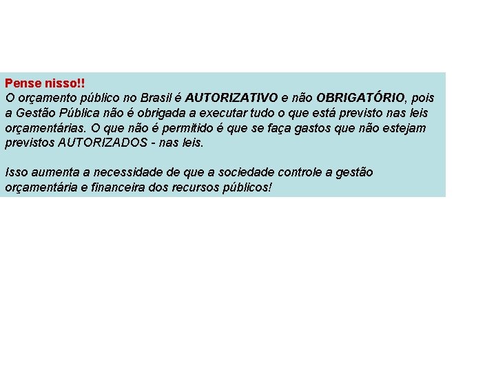 Pense nisso!! O orçamento público no Brasil é AUTORIZATIVO e não OBRIGATÓRIO, pois a