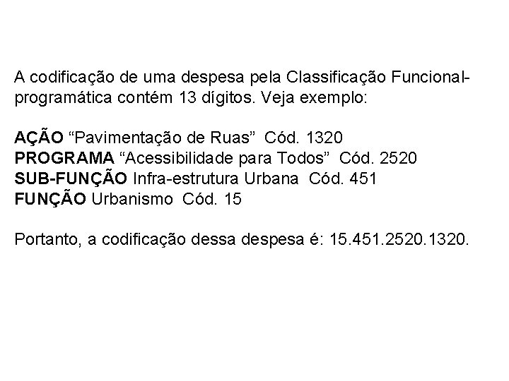 A codificação de uma despesa pela Classificação Funcionalprogramática contém 13 dígitos. Veja exemplo: AÇÃO