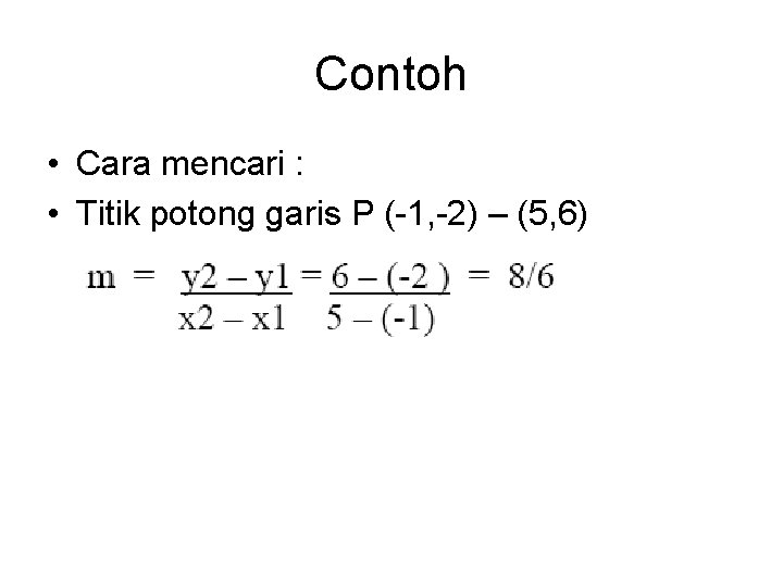 Contoh • Cara mencari : • Titik potong garis P (-1, -2) – (5,