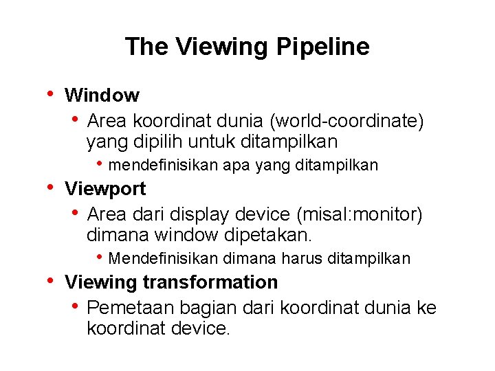 The Viewing Pipeline • Window • Area koordinat dunia (world-coordinate) • • yang dipilih