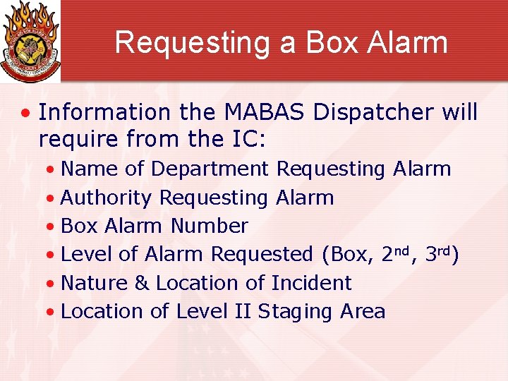 Requesting a Box Alarm • Information the MABAS Dispatcher will require from the IC: