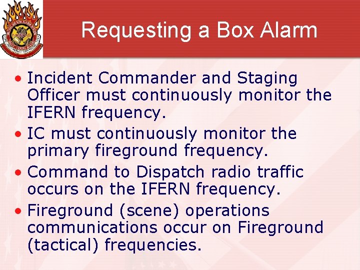 Requesting a Box Alarm • Incident Commander and Staging Officer must continuously monitor the