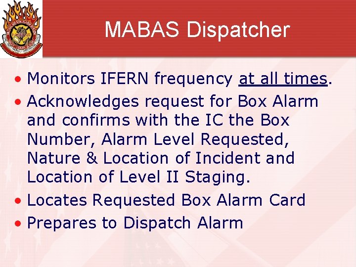 MABAS Dispatcher • Monitors IFERN frequency at all times. • Acknowledges request for Box