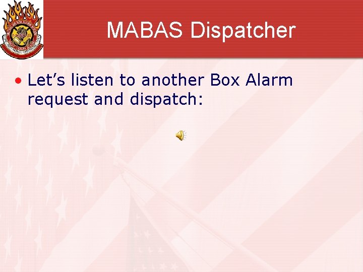 MABAS Dispatcher • Let’s listen to another Box Alarm request and dispatch: 