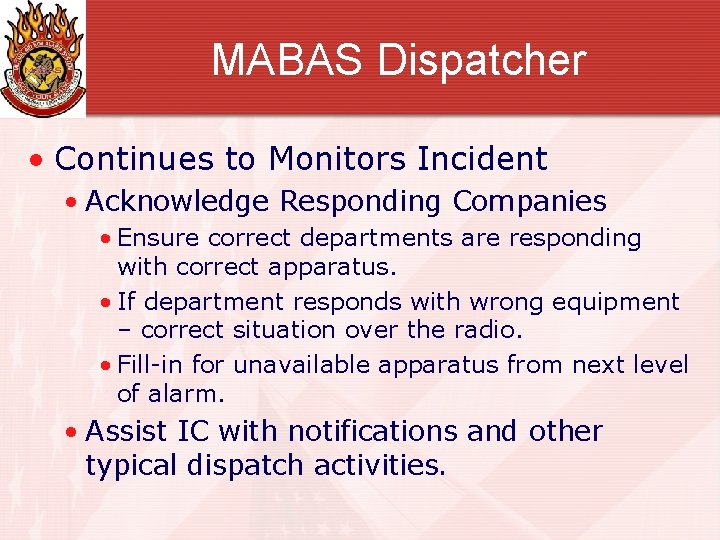 MABAS Dispatcher • Continues to Monitors Incident • Acknowledge Responding Companies • Ensure correct