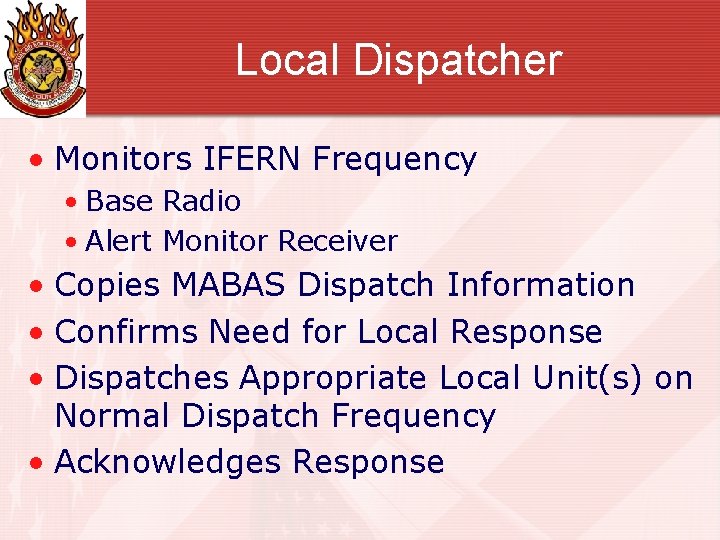 Local Dispatcher • Monitors IFERN Frequency • Base Radio • Alert Monitor Receiver •