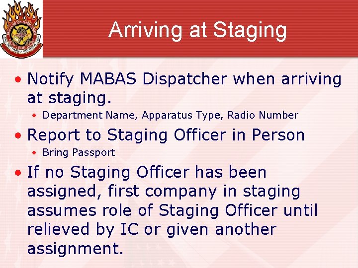Arriving at Staging • Notify MABAS Dispatcher when arriving at staging. • Department Name,