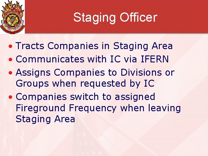 Staging Officer • Tracts Companies in Staging Area • Communicates with IC via IFERN