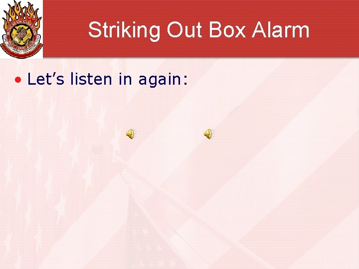 Striking Out Box Alarm • Let’s listen in again: 