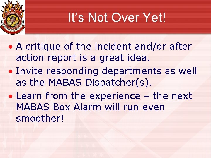 It’s Not Over Yet! • A critique of the incident and/or after action report
