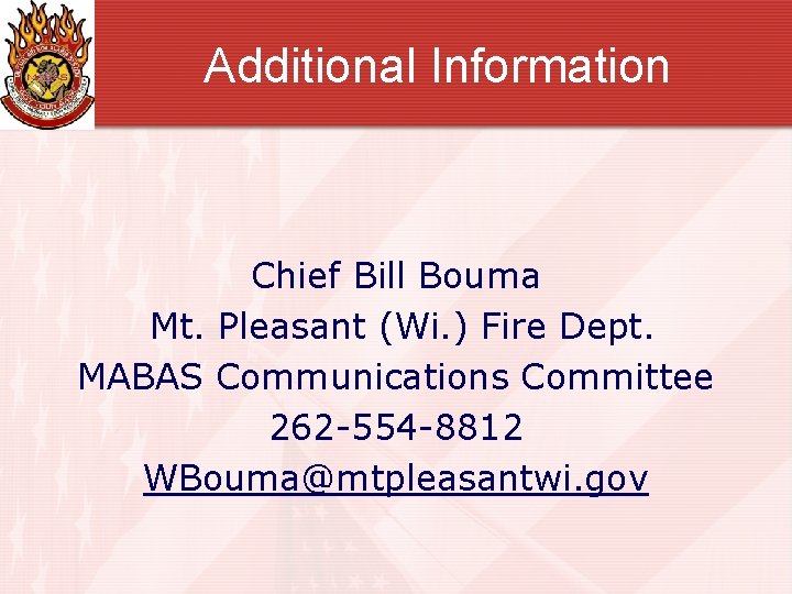 Additional Information Chief Bill Bouma Mt. Pleasant (Wi. ) Fire Dept. MABAS Communications Committee