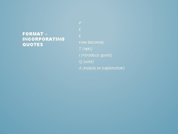 FORMAT – INCORPORATING QUOTES P E E now becomes T (opic) I (ntroduce quote)