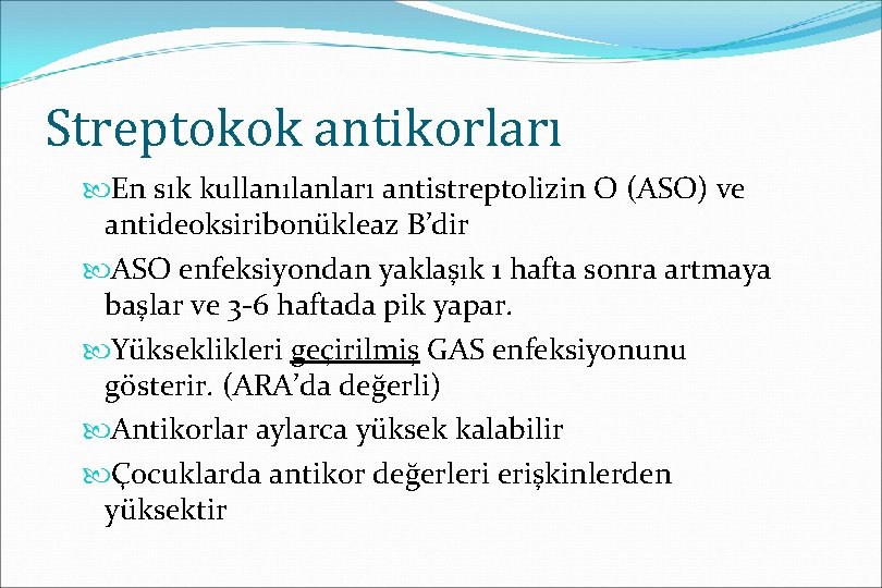Streptokok antikorları En sık kullanılanları antistreptolizin O (ASO) ve antideoksiribonükleaz B’dir ASO enfeksiyondan yaklaşık