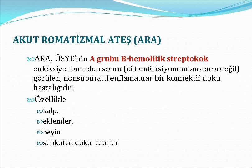AKUT ROMATİZMAL ATEŞ (ARA) ARA, ÜSYE’nin A grubu B-hemolitik streptokok enfeksiyonlarından sonra (cilt enfeksiyonundansonra