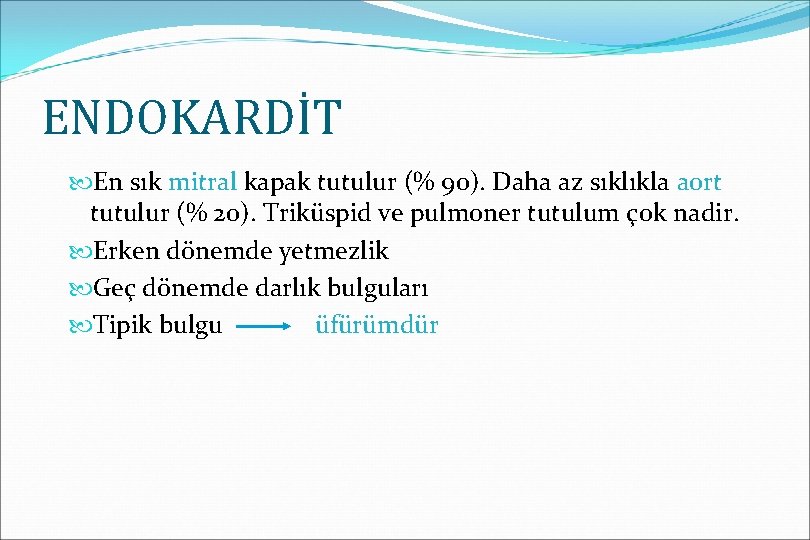 ENDOKARDİT En sık mitral kapak tutulur (% 90). Daha az sıklıkla aort tutulur (%