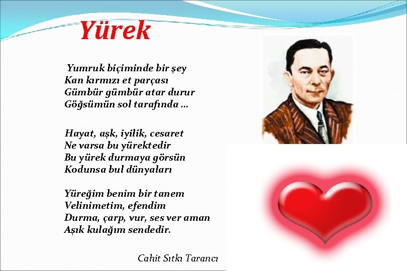 Yürek Yumruk biçiminde bir şey Kan kırmızı et parçası Gümbür gümbür atar durur Göğsümün