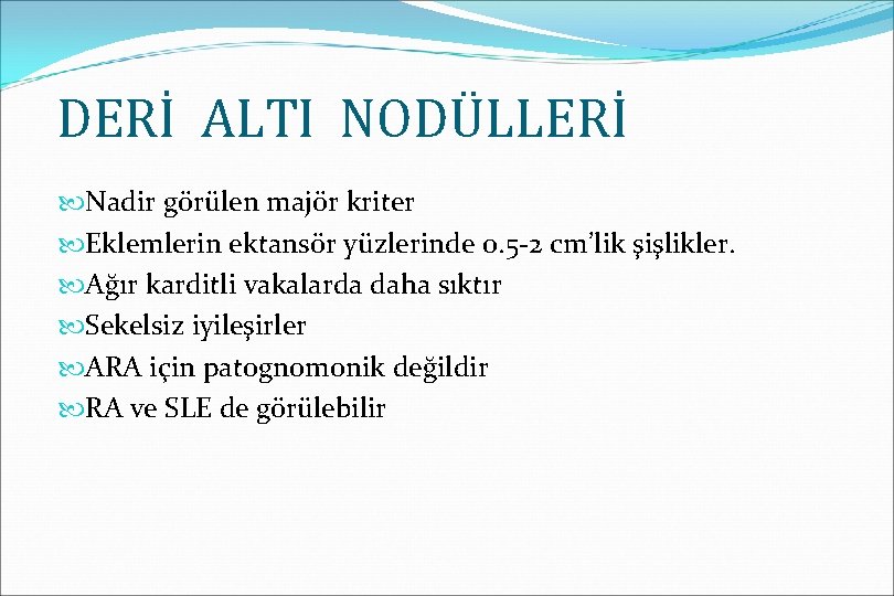 DERİ ALTI NODÜLLERİ Nadir görülen majör kriter Eklemlerin ektansör yüzlerinde 0. 5 -2 cm’lik